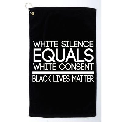 White Silence Equals White Consent Black Lives Matter Platinum Collection Golf Towel