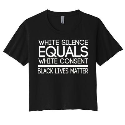 White Silence Equals White Consent Black Lives Matter Women's Crop Top Tee