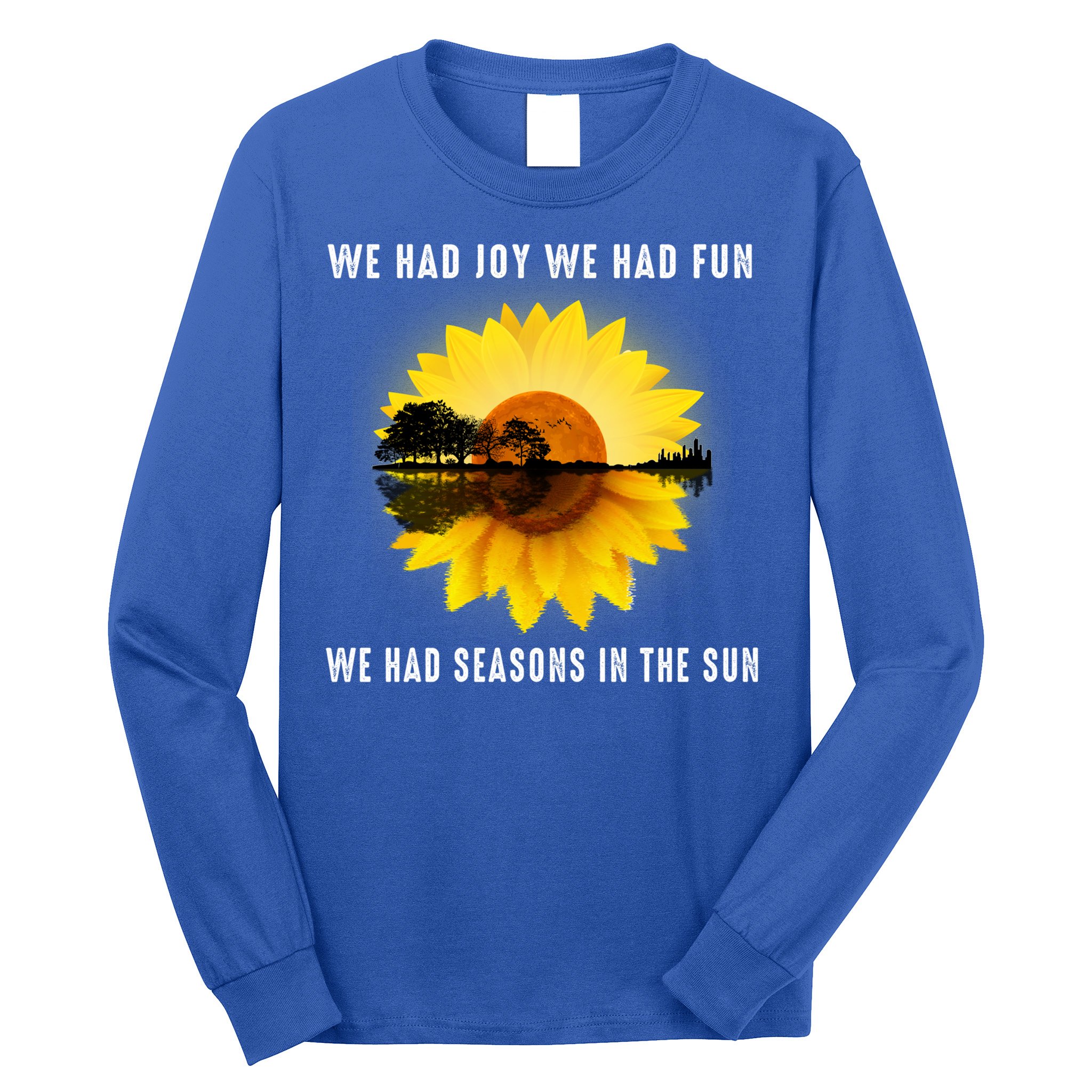 We Had Joy We Had Fun We Had Seasons In The Sun Cute Gift Long Sleeve Shirt