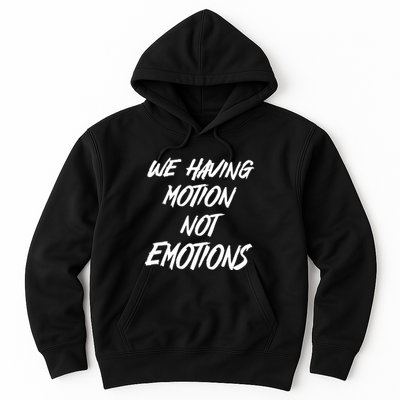 We Having Motion Not Emotions Hoodie