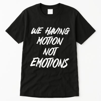 We Having Motion Not Emotions Tall T-Shirt
