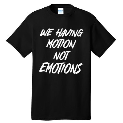 We Having Motion Not Emotions Tall T-Shirt