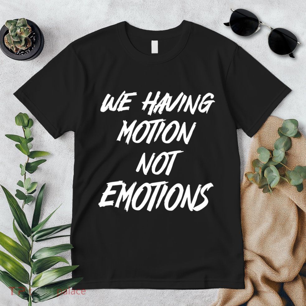 We Having Motion Not Emotions Premium T-Shirt