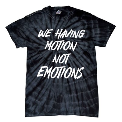 We Having Motion Not Emotions Tie-Dye T-Shirt