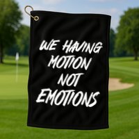 We Having Motion Not Emotions Golf Towel