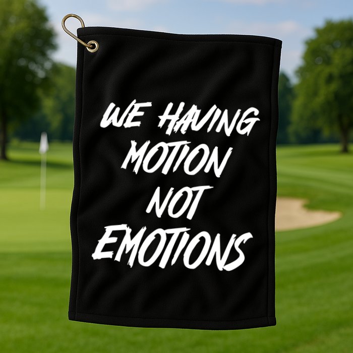We Having Motion Not Emotions Golf Towel