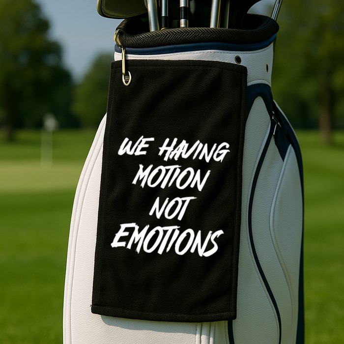 We Having Motion Not Emotions Golf Towel