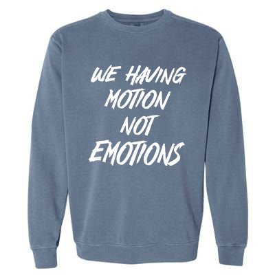 We Having Motion Not Emotions Garment-Dyed Sweatshirt