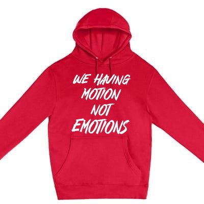 We Having Motion Not Emotions Premium Pullover Hoodie