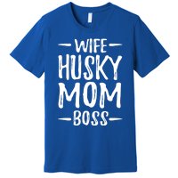 Wife Husky Mom Boss Funny Dog Mom Gift Idea Funny Gift Premium T-Shirt