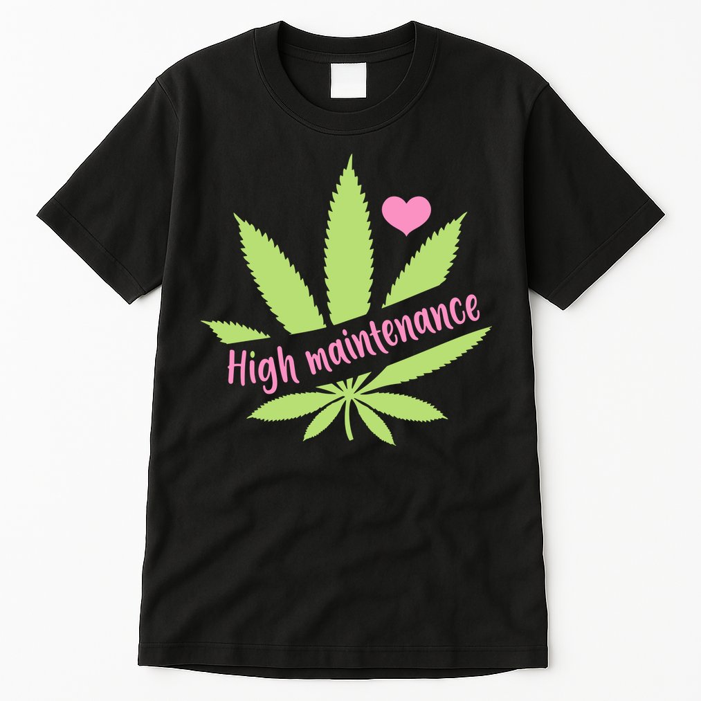 Weed High Maintenance Funny Marijuana Lover Tall T-Shirt