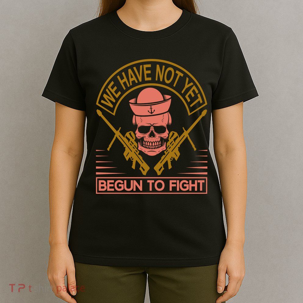 We Have Not Yet Begun To Fight T-Shirt