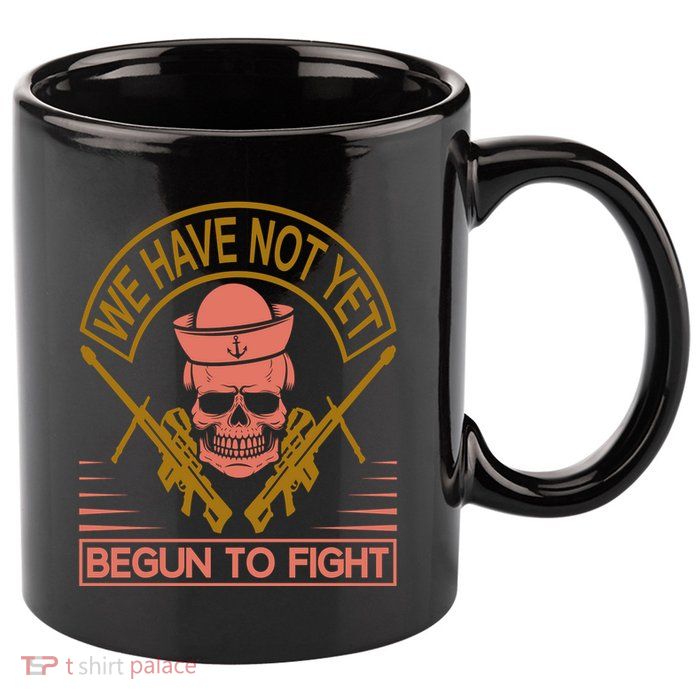 We Have Not Yet Begun To Fight 11oz C Handle Ceramic Mug