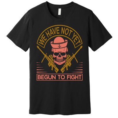 We Have Not Yet Begun To Fight Premium T-Shirt