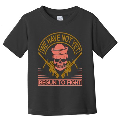 We Have Not Yet Begun To Fight Toddler T-Shirt