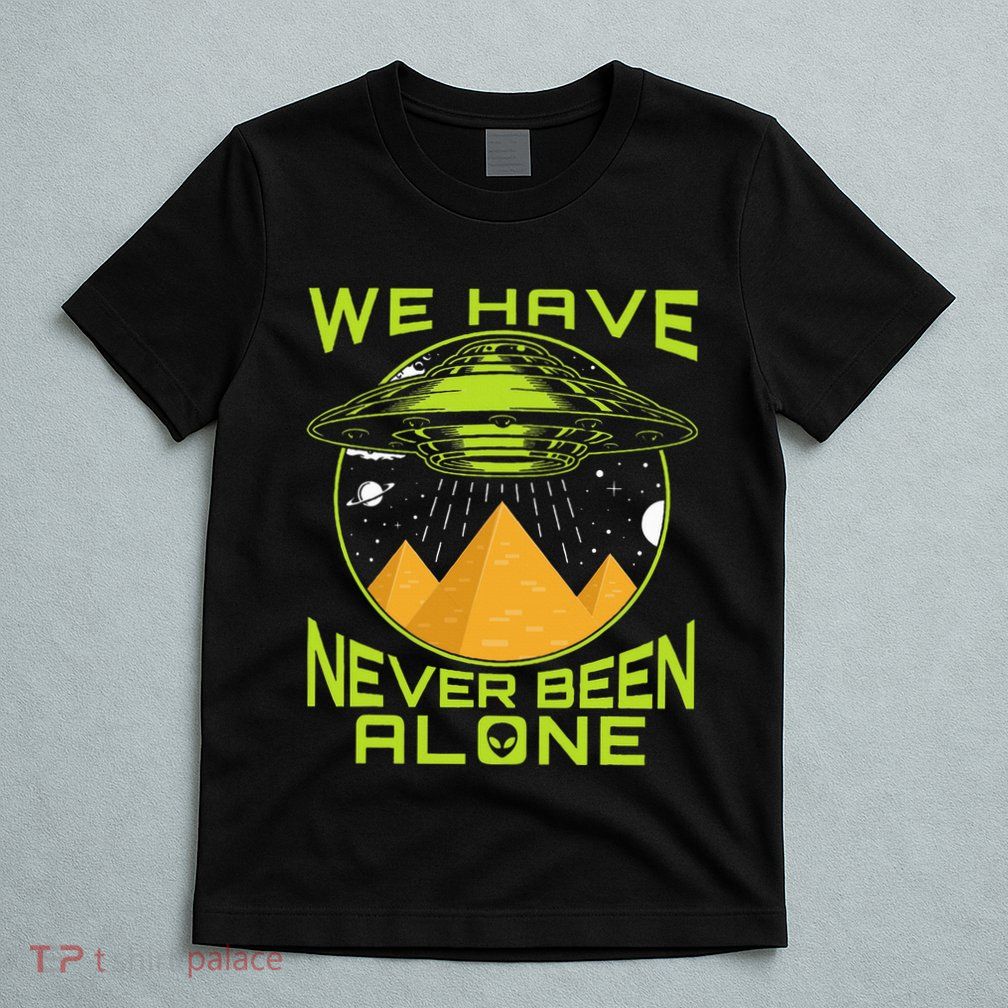 We Have Never Been Alone Ancient Aliens Egypt T-Shirt