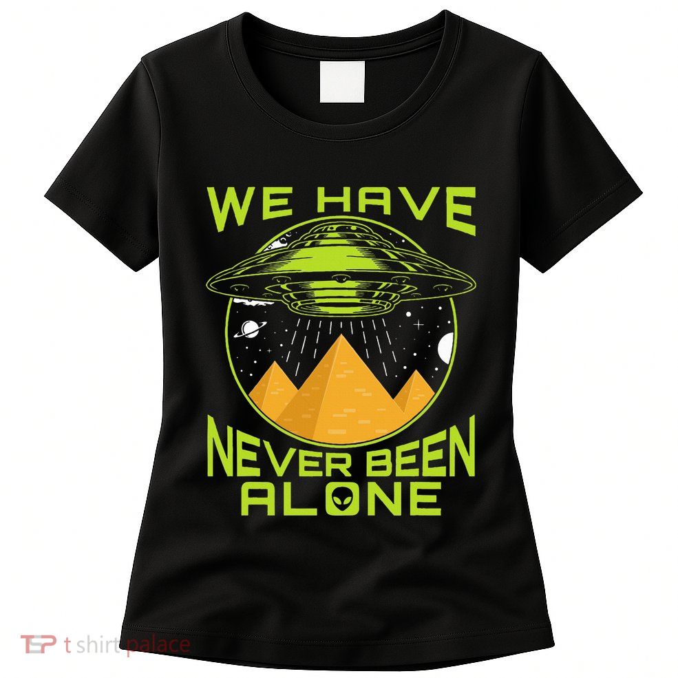 We Have Never Been Alone Ancient Aliens Egypt Womens T-Shirt