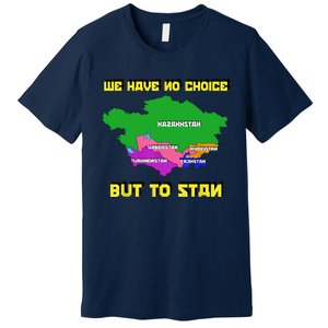 We Have No Choice But To Stan Funny Flag Map Premium T-Shirt