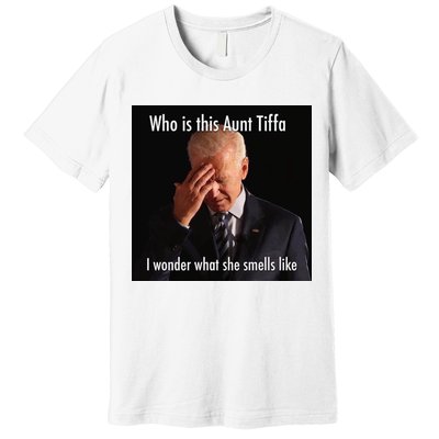 Who is Aunt Tiffa Joe Biden Funny Meme Premium T-Shirt