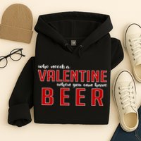 Who Needs A Valentine When You Can Have Beer Hoodie