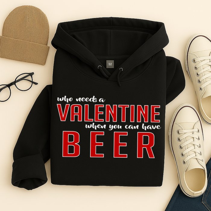 Who Needs A Valentine When You Can Have Beer Hoodie