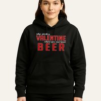 Who Needs A Valentine When You Can Have Beer Hoodie