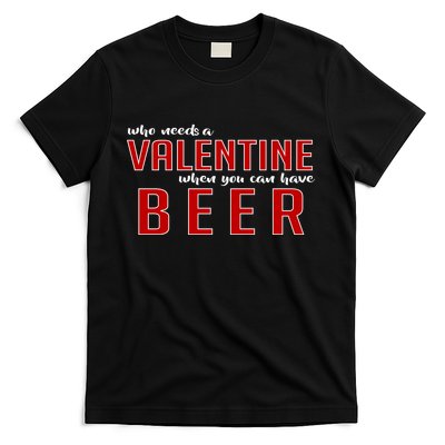 Who Needs A Valentine When You Can Have Beer T-Shirt