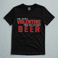 Who Needs A Valentine When You Can Have Beer T-Shirt
