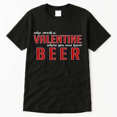 Who Needs A Valentine When You Can Have Beer Tall T-Shirt