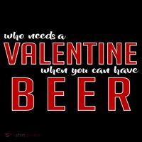 Who Needs A Valentine When You Can Have Beer Tall T-Shirt