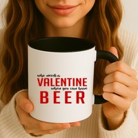 Who Needs A Valentine When You Can Have Beer Mug