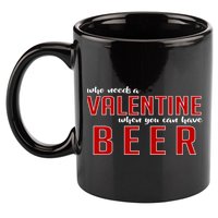 Who Needs A Valentine When You Can Have Beer 11oz C Handle Ceramic Mug
