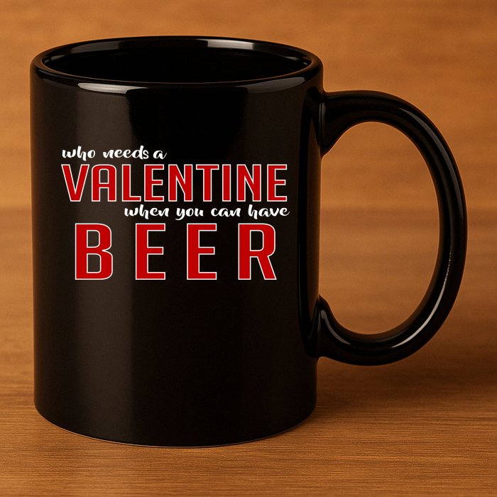 Who Needs A Valentine When You Can Have Beer 11oz C Handle Ceramic Mug