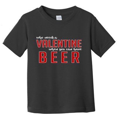 Who Needs A Valentine When You Can Have Beer Toddler T-Shirt