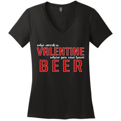 Who Needs A Valentine When You Can Have Beer Women's V-Neck T-Shirt