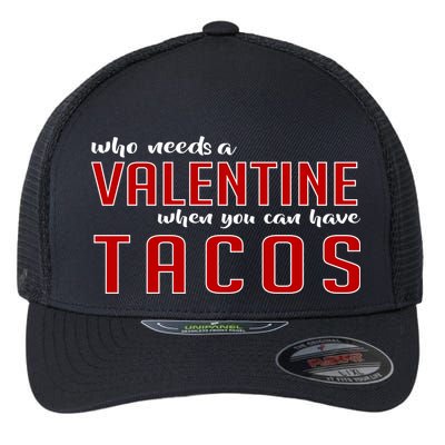 Who Needs A Valentine When You Can Have Tacos Flexfit Unipanel Trucker Cap