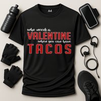 Who Needs A Valentine When You Can Have Tacos Performance Shirt
