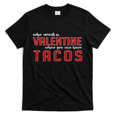 Who Needs A Valentine When You Can Have Tacos T-Shirt