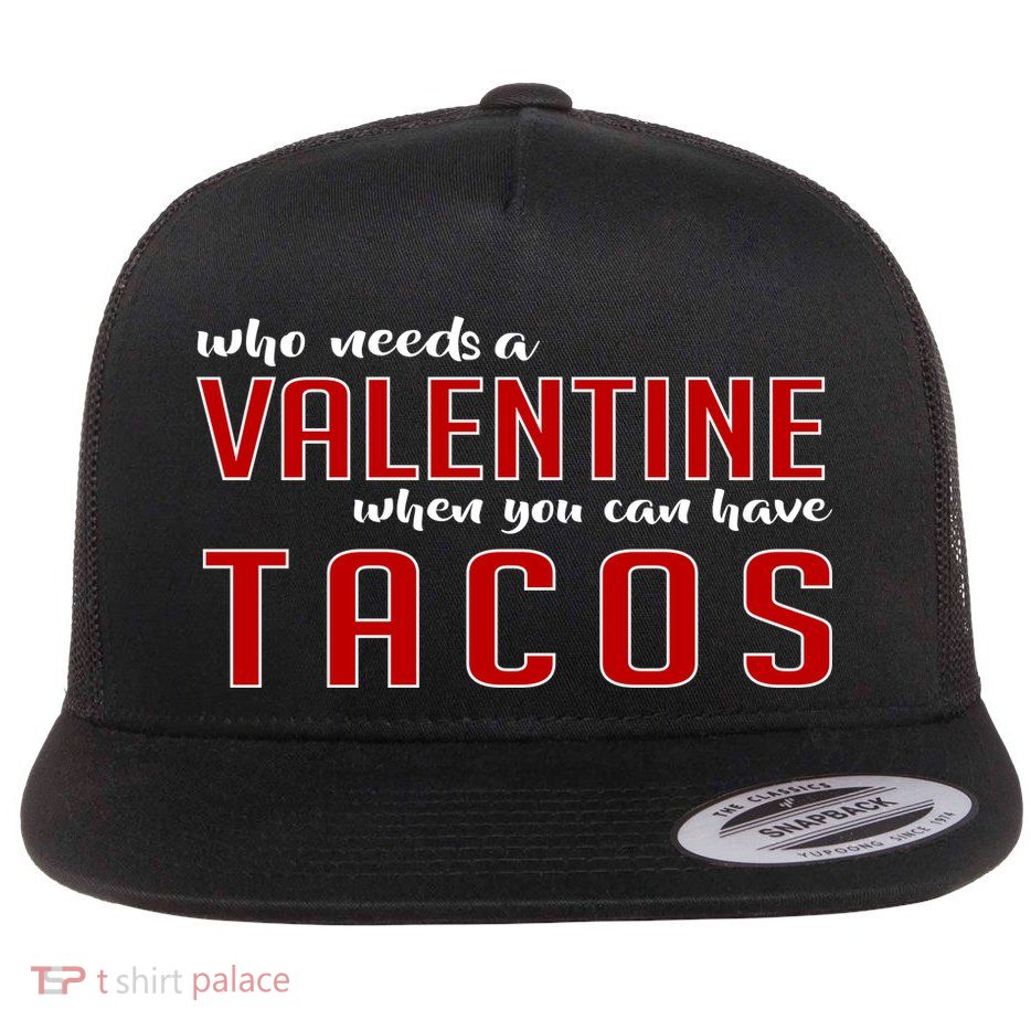 Who Needs A Valentine When You Can Have Tacos Flatbill Hat