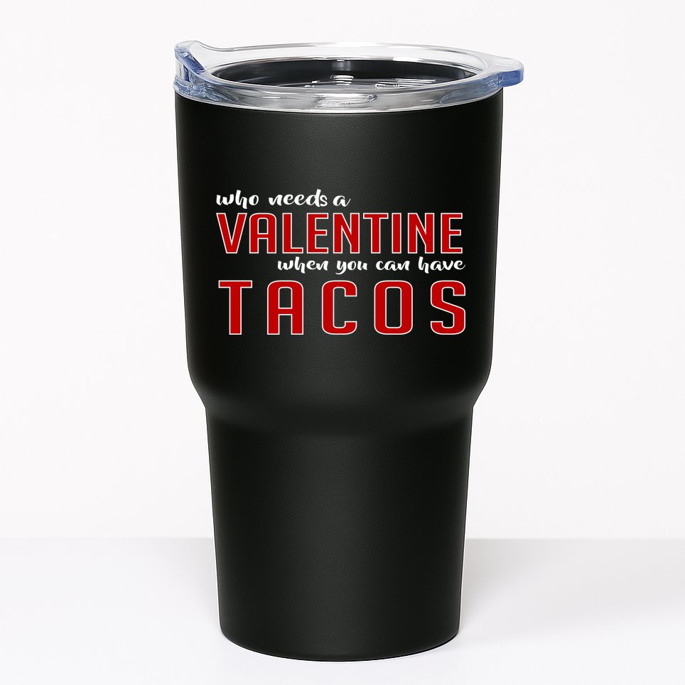 Who Needs A Valentine When You Can Have Tacos Tumbler