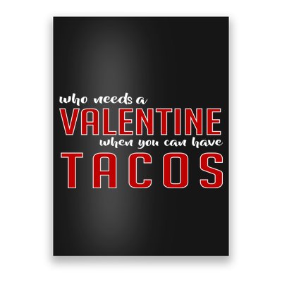 Who Needs A Valentine When You Can Have Tacos Poster