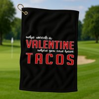 Who Needs A Valentine When You Can Have Tacos Golf Towel