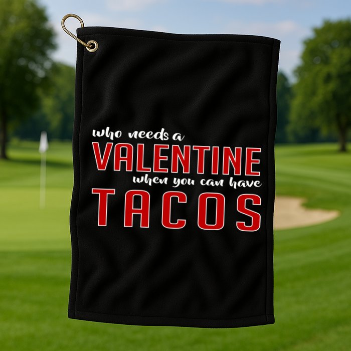 Who Needs A Valentine When You Can Have Tacos Golf Towel