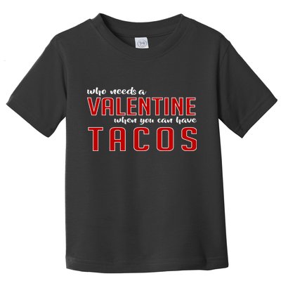 Who Needs A Valentine When You Can Have Tacos Toddler T-Shirt