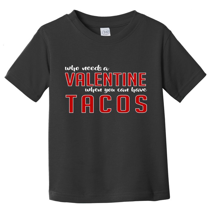 Who Needs A Valentine When You Can Have Tacos Toddler T-Shirt