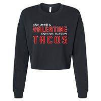 Who Needs A Valentine When You Can Have Tacos Cropped Pullover Crew