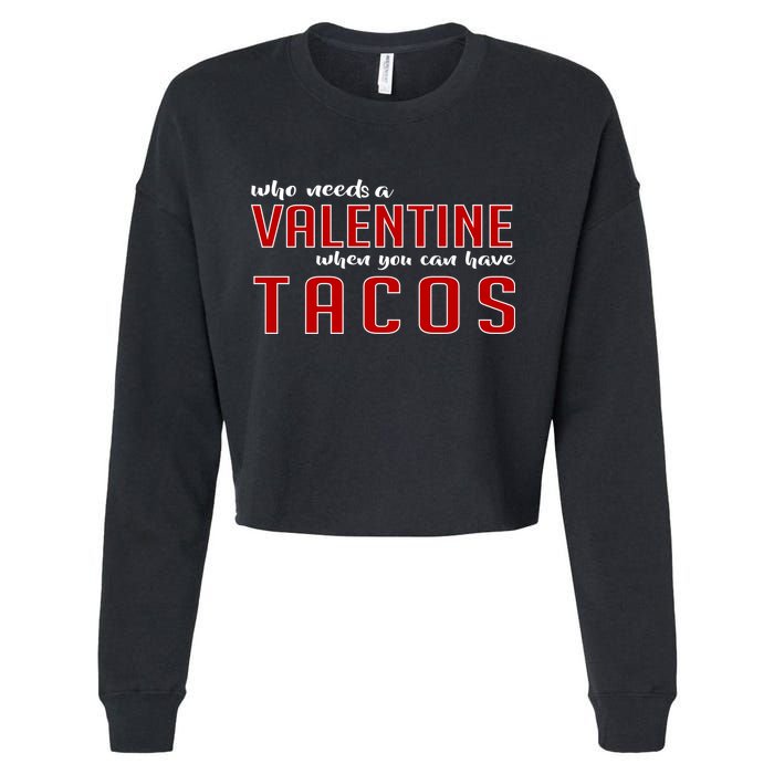 Who Needs A Valentine When You Can Have Tacos Cropped Pullover Crew