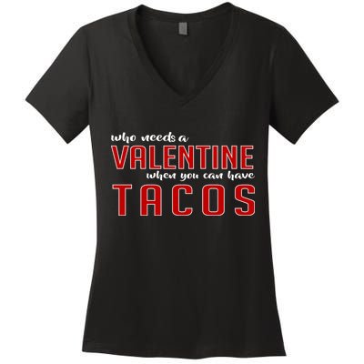 Who Needs A Valentine When You Can Have Tacos Women's V-Neck T-Shirt