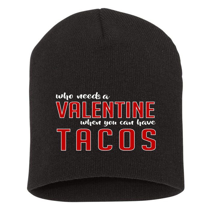 Who Needs A Valentine When You Can Have Tacos Short Acrylic Beanie