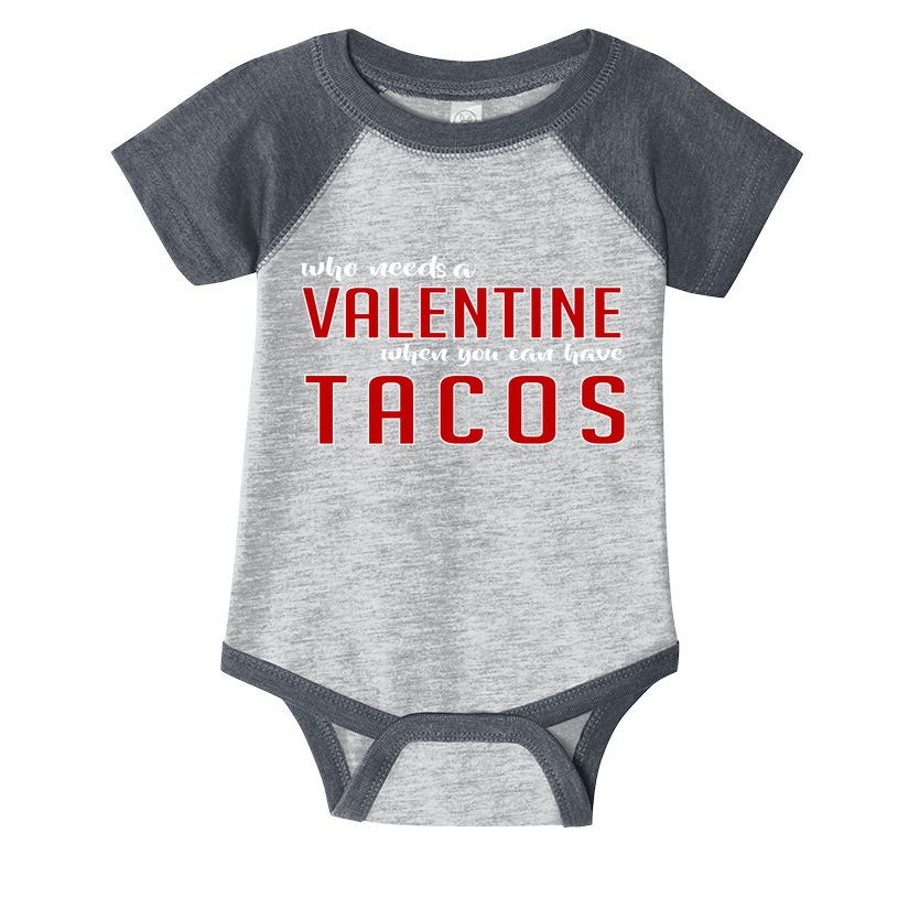 Who Needs A Valentine When You Can Have Tacos Infant Baby Jersey Bodysuit